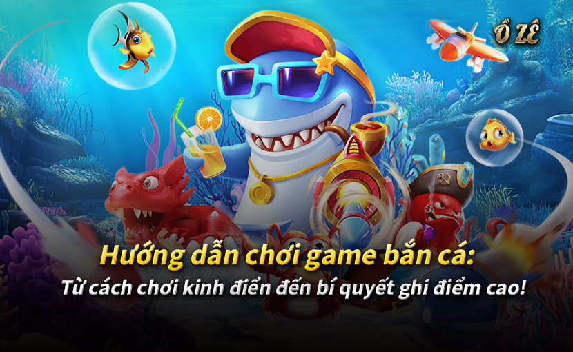 Hướng Dẫn Chơi Máy Bắn Cá Từ Cơ Bản Đến Bí Quyết Ghi Điểm Cao!