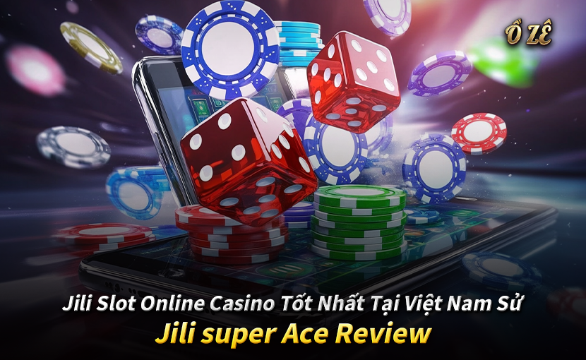 Jili Slot Online Casino Tốt Nhất Tại Việt Nam Sử -Jili super Ace Review