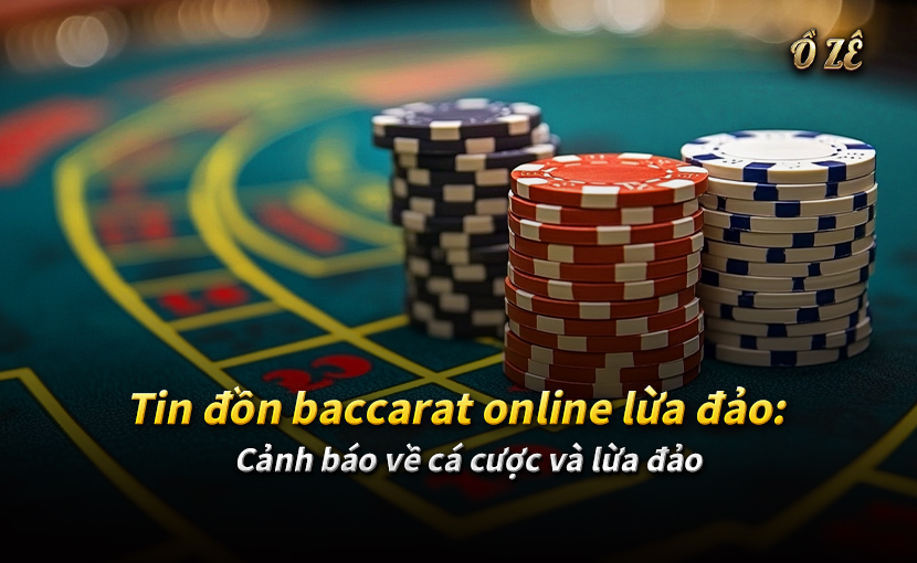 Tin đồn baccarat online lừa đảo: Cảnh báo về cá cược và lừa đảo